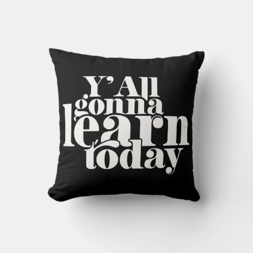 You All Gonna Learn Today Throw Pillow