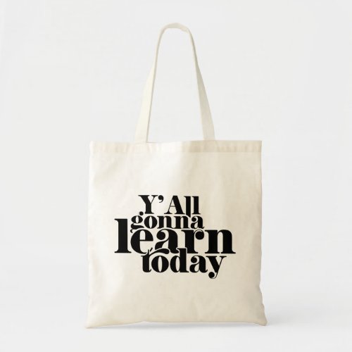 You All Gonna Learn Today Tote Bag
