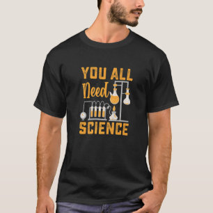 You All Need Sciene  Chemistry Biology Physics Tea T-Shirt