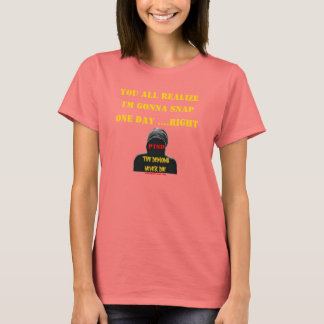 YOU ALL REALIZE I'M GONNA SNAP ONE DAY...RIGHT T-Shirt