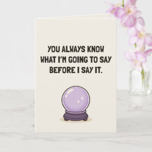 You Always Know What I’m Going To Say Funny Friend Card