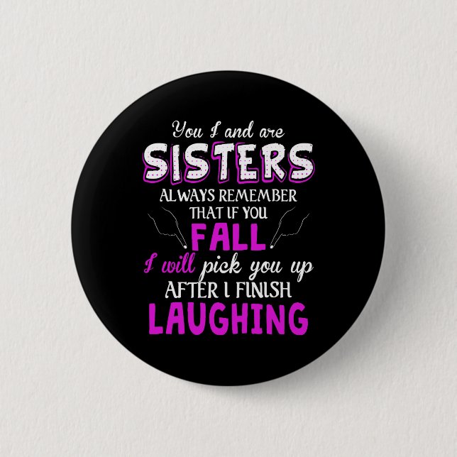 You And I Are Sisters Always Remember That If You  Button (Front)