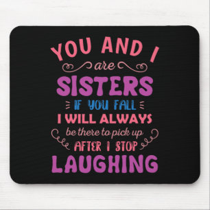 You and i are Sisters if you fall - Fun Sister Sib Mouse Pad