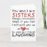 "You and I" Birthday Card for Sister<br><div class="desc">"You and I" Birthday Card for Sister reads "You and I are sisters. Always remember that if you fall I will pick you up... .As soon as I finish LAUGHING!"</div>