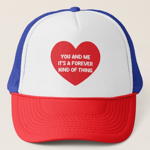 You and me its a forever kind of thing trucker hat