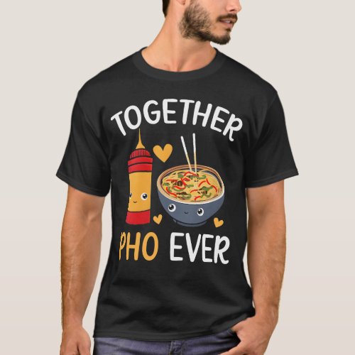 You And Me Pho Ever Vietnamese Noodles Food Pun T_Shirt