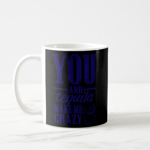 You And Tequila Make Me Crazy Coffee Mug