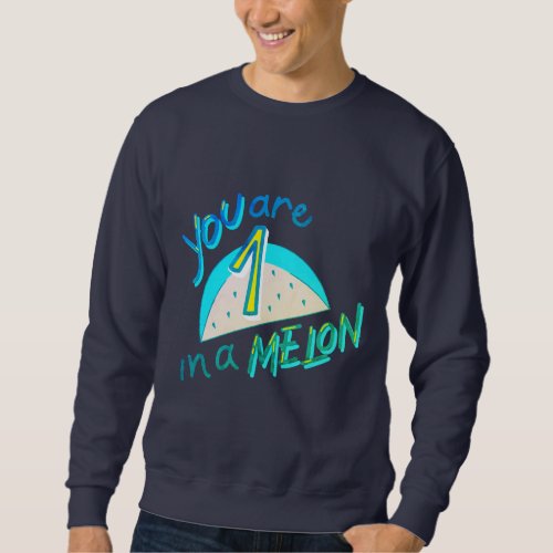 You are 1 in a melon funny sweatshirt