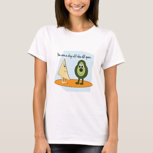 You Are A Chip Off The Old Guac T_Shirt
