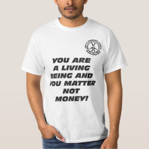 YOU ARE A LIVING BEING AND YOU MATTER NOT MONEY! T-Shirt