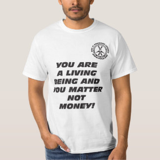YOU ARE A LIVING BEING AND YOU MATTER NOT MONEY! T-Shirt