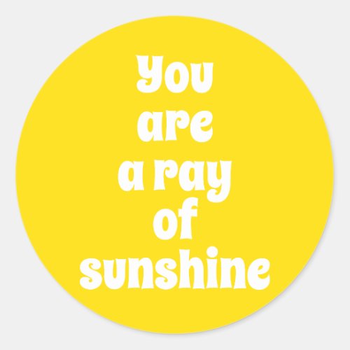 You are a ray of Sunshine sunny happy yellow Classic Round Sticker
