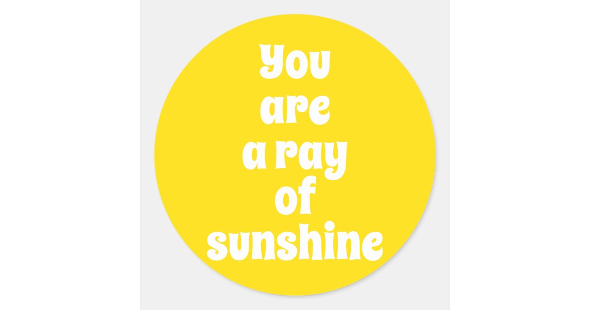 You are a ray of Sunshine, sunny happy yellow Classic Round Sticker