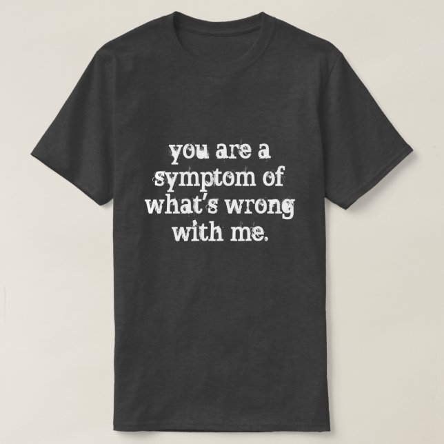 you are a symptom T-Shirt (Design Front)
