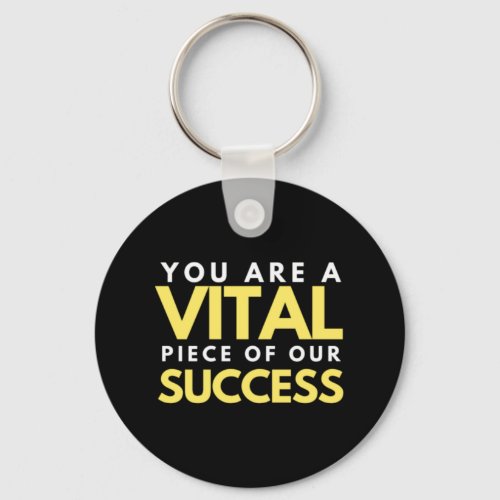 You Are A Vital Piece Of Our Success Keychain