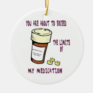 You are about to exceed limit of my medication ceramic ornament