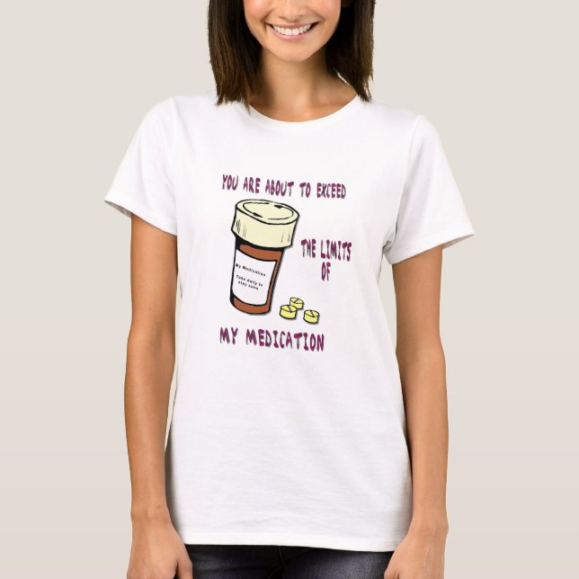You are about to exceed limit of my medication T-Shirt (Front)