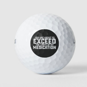 You Are About To Exceed The Limits Of My Medicatio Golf Balls