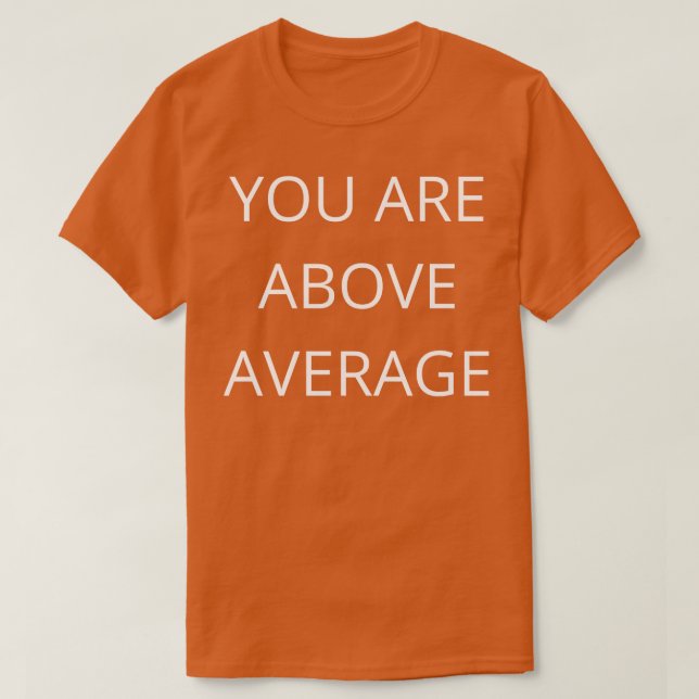 You Are Above Average Funny Valentines Day Quote 1 T-Shirt (Design Front)