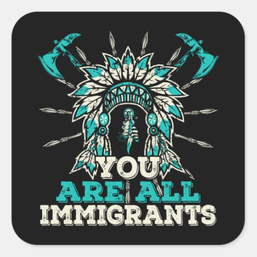 You are all Immigrants Native American Design Square Sticker