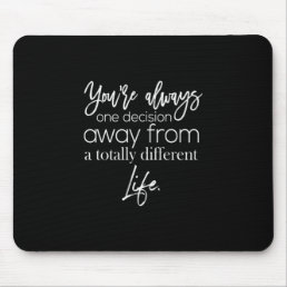 you are always one decision away from a totally di mouse pad