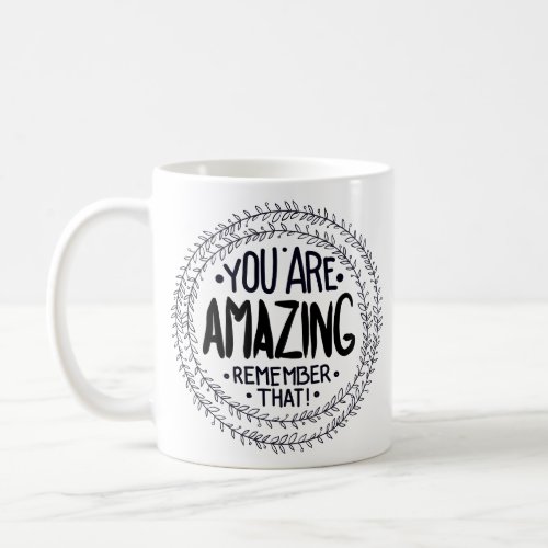 You are Amazing Remember That Coffee Mug