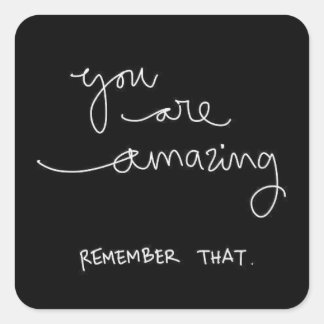 YOU ARE AMAZING REMEMBER THAT COMPLIMENTS ENCOURAG SQUARE STICKER