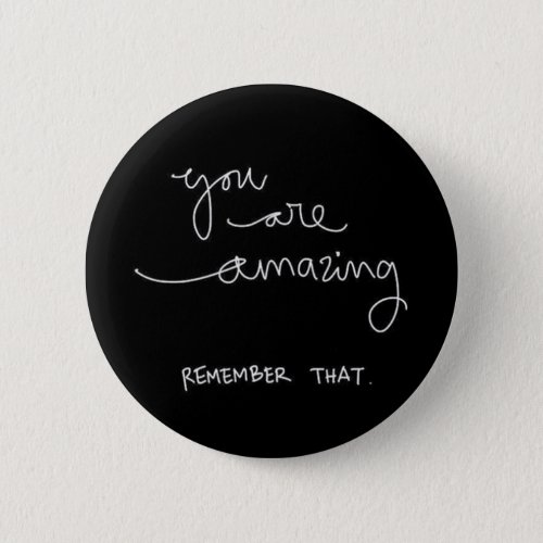 YOU ARE AMAZING REMEMBER THAT MOTIVATIONAL ENCOURA PINBACK BUTTON