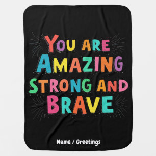 You Are Amazing, Strong, and Brave Motivational  Baby Blanket