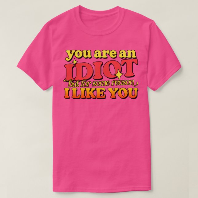 You Are An Idiot T-Shirt (Design Front)