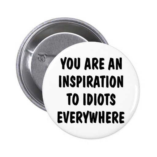 You Are An Inspiration To Idiots Everywhere 2 Inch Round Button | Zazzle