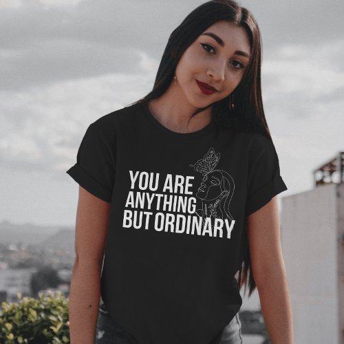 you are anything but ordinary  inspiring quote T_Shirt