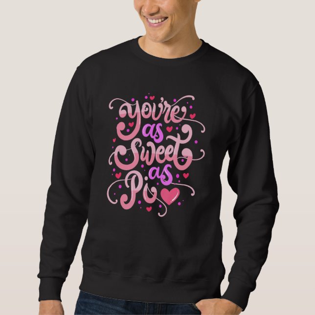 You Are As Sweet As Pi  Happy Valentine's Day Quot Sweatshirt (Front)