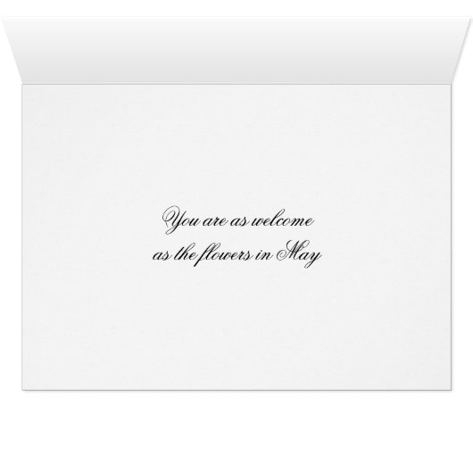 you are as welcome as the flowers in may (Inside Horizontal (Bottom))