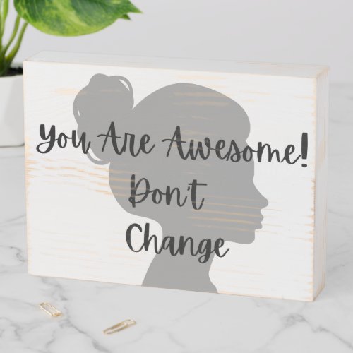 You Are Awesome Dont Change  Wooden Box Sign