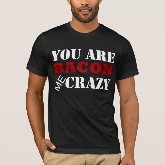 You are Bacon me Crazy T-shirt (Front)