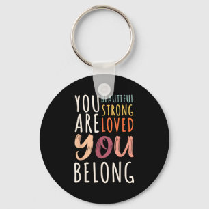 You Are Beautiful Loved Strong You Belong Motivati Keychain