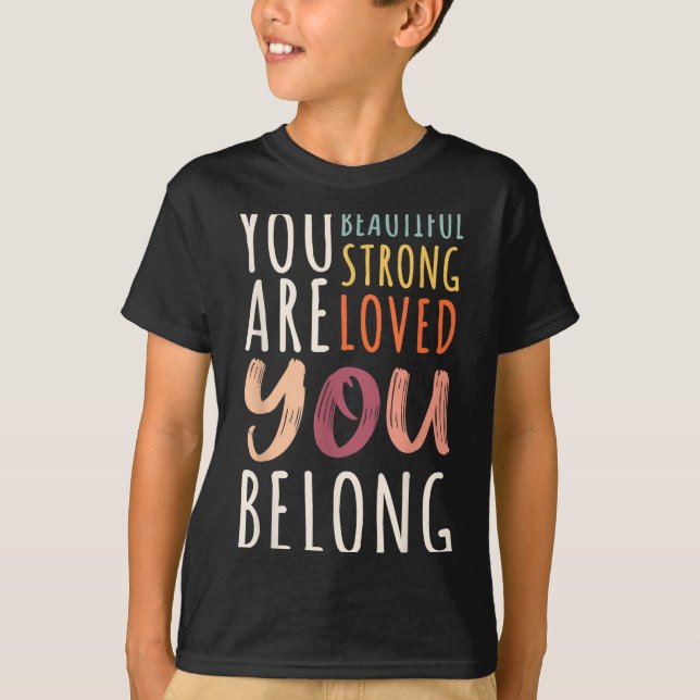 You Are Beautiful Loved Strong You Belong Motivati T-Shirt (Front)