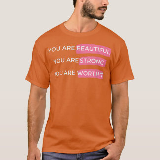 You Are Beautiful You Are Strong You Are Worth It  T-Shirt