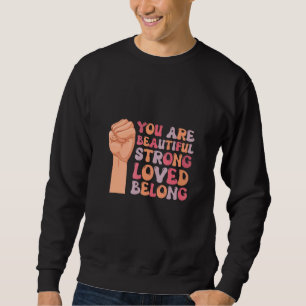 You Are Beautifuls Strong Loved Belong Support Say Sweatshirt