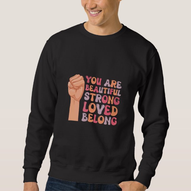 You Are Beautifuls Strong Loved Belong Support Say Sweatshirt (Front)