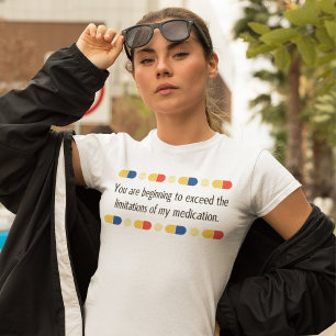 You are beginning to exceed my medication T-Shirt