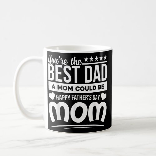 You Are Best Dad A Mom Could Be Happy Fathers Day Coffee Mug