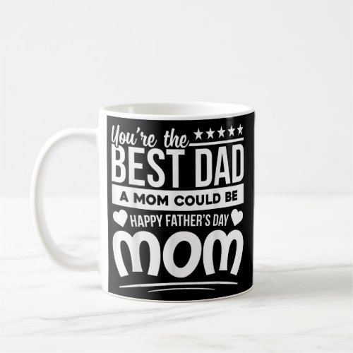 You Are Best Dad A Mom Could Be Happy Fathers Day Coffee Mug