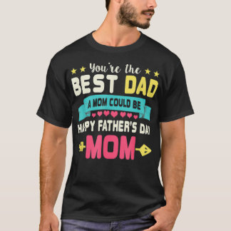 You Are Best Dad A Mom Could Be Happy Fathers Day  T-Shirt
