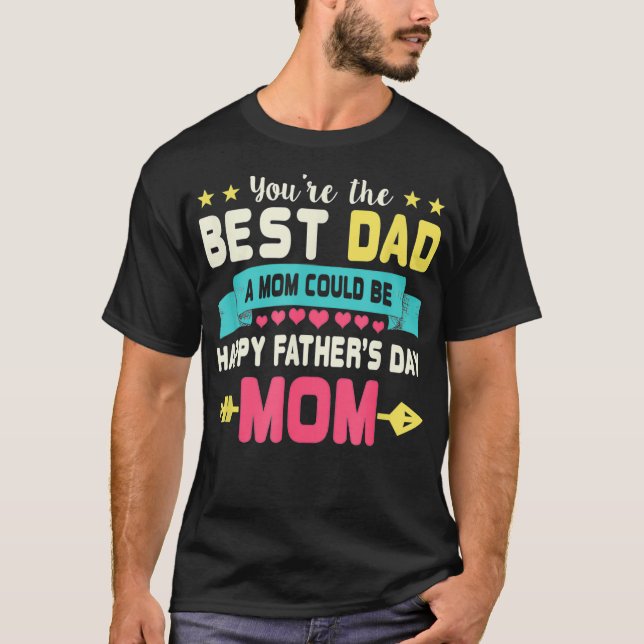 You Are Best Dad A Mom Could Be Happy Fathers Day  T-Shirt (Front)