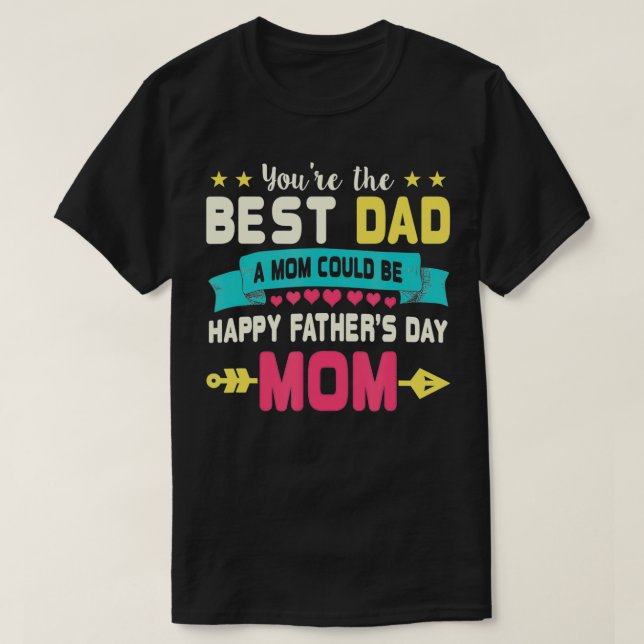 You Are Best Dad A Mom Could Be Happy Fathers Day  T-Shirt (Design Front)