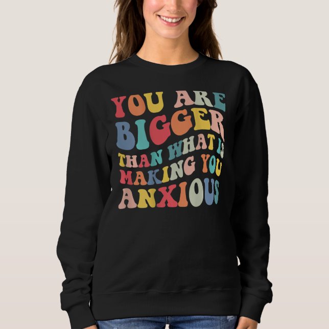 You Are Bigger Than What Is Making You Anxious Gro Sweatshirt (Front)