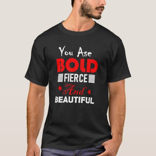you are bold fierce and beautiful typography T_Shirt