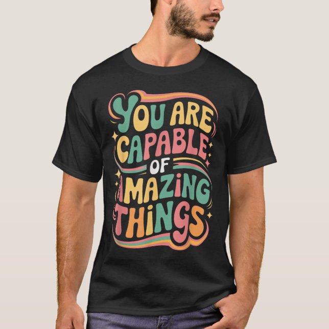 You Are Capable Of Amazing Things  T-Shirt (Front)